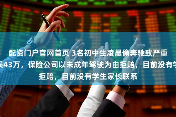 配资门户官网首页 3名初中生凌晨偷奔驰致严重车祸，已定损43万，保险公司以未成年驾驶为由拒赔，目前没有学生家长联系